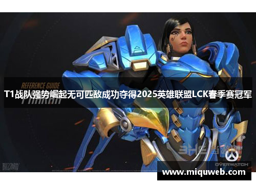 T1战队强势崛起无可匹敌成功夺得2025英雄联盟LCK春季赛冠军