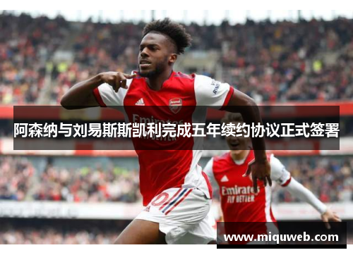 阿森纳与刘易斯斯凯利完成五年续约协议正式签署