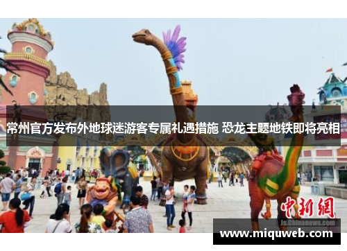 常州官方发布外地球迷游客专属礼遇措施 恐龙主题地铁即将亮相