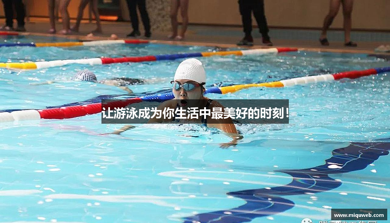 让游泳成为你生活中最美好的时刻！
